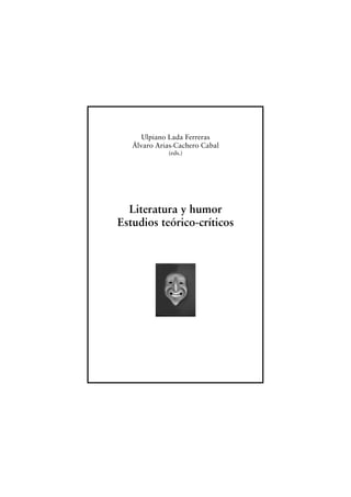 Ulpiano Lada Ferreras
Álvaro Arias-Cachero Cabal
(eds.)
Literatura y humor
Estudios teórico-críticos
 