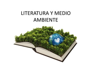 LITERATURA Y MEDIO
AMBIENTE
 