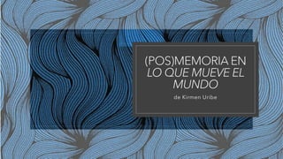 (POS)MEMORIA EN
LO QUE MUEVE EL
MUNDO
de Kirmen Uribe
 