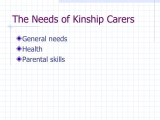 The Needs of Kinship Carers General needs Health Parental skills 