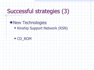 Successful strategies (3) New Technologies  Kinship Support Network (KSN) CD_ROM 