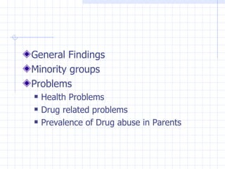 General Findings Minority groups Problems Health Problems Drug related problems Prevalence of Drug abuse in Parents 