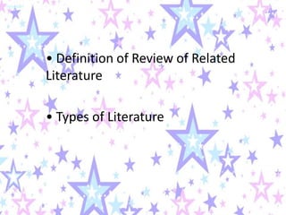 • Definition of Review of Related Literature • Types of Literature 