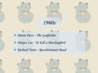 1960s

 Mario Puzo - The Godfather
 Harper Lee - To Kill a Mockingbird
 Richard Yates - Revolutionary Road
 