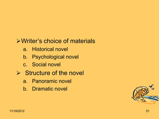 Writer’s choice of materials
a. Historical novel
b. Psychological novel
c. Social novel
 Structure of the novel
a. Panoramic novel
b. Dramatic novel
11/18/2012 51
 