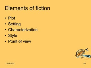 Elements of fiction
•   Plot
•   Setting
•   Characterization
•   Style
•   Point of view




11/18/2012             49
 
