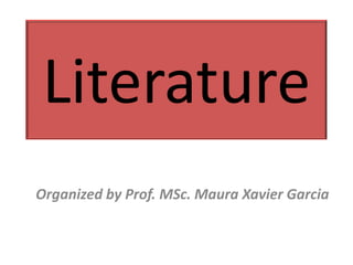 Literature
Organized by Prof. MSc. Maura Xavier Garcia
 