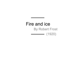 Fire and ice
   By Robert Frost
          (1920)
 