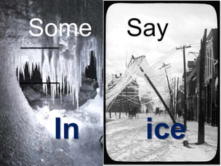 Some say
Some     Say



 In         ice
 