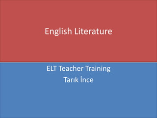 English Literature

ELT Teacher Training
Tarık İnce

 