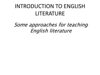 INTRODUCTION TO ENGLISH
LITERATURE
Some approaches for teaching
English literature
 