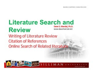 Literature Search and
Review
Writing of Literature Review
Citation of References
Online Search of Related literature
www.davemarcial.net
 