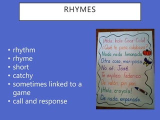 RHYMES
• rhythm
• rhyme
• short
• catchy
• sometimes linked to a
game
• call and response
 