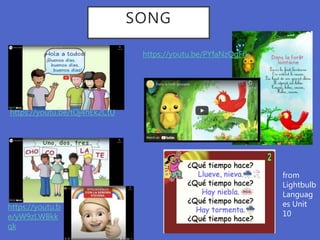 SONG
https://youtu.be/PYfaNzQgFrk
https://youtu.be/tOj4hEk2CtU
https://youtu.b
e/yW9zLWBkk
qk
from
Lightbulb
Languag
es Unit
10
 