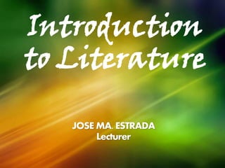 JOSE MA. ESTRADA
Lecturer
Introduction
to Literature
 