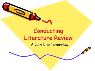 Conducting
Literature Review
  A very brief overview