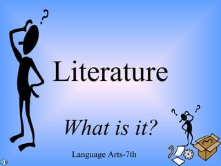 Literature
What is it?
Language Arts-7th
 