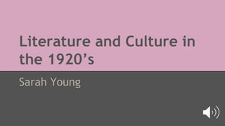 Literature and Culture in
the 1920’s
Sarah Young
 