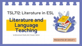 TSL712: Literature in ESL
PRESENTED BY GROUP 1
Literature and
Language
Teaching
by Mohammad. Khatib, Amir Hossein. Rahimi
 