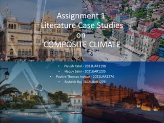 Assignment 1
Literature Case Studies
on
COMPOSITE CLIMATE
• Piyush Patel - 2021UAR1198
• Happy Saini - 2021UAR1235
• Pavitre Thomas Indwar - 2021UAR1274
• Rishabh Raj - 2021UAR1279
 