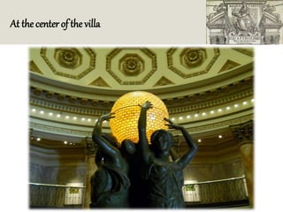At the center of the villa
 