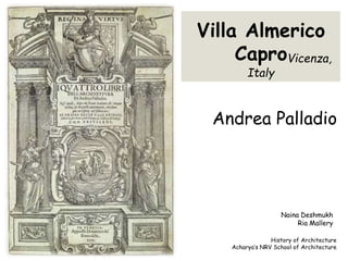 Villa Almerico
CaproVicenza,
Italy
Andrea Palladio
History of Architecture
Acharya’s NRV School of Architecture
Naina Deshmukh
Ria Mallery
 