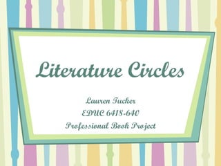 Literature Circles Lauren Tucker EDUC 6418-640 Professional Book Project 