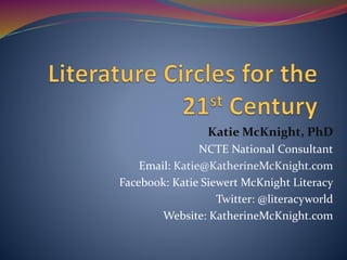 Katie McKnight, PhD
NCTE National Consultant
Email: Katie@KatherineMcKnight.com
Facebook: Katie Siewert McKnight Literacy
Twitter: @literacyworld
Website: KatherineMcKnight.com
 