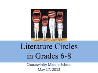 Literature Circles
  in Grades 6-8
 Chocowinity Middle School
      May 17, 2012
 