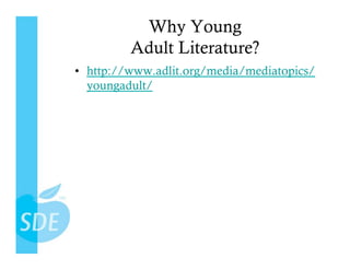 Why Young
         Adult Literature?
•  http://www.adlit.org/media/mediatopics/
   youngadult/
 