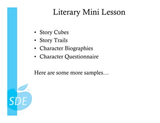 Literary Mini Lesson

•    Story Cubes
•    Story Trails
•    Character Biographies
•    Character Questionnaire

Here are some more samples…
 