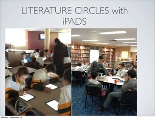 LITERATURE CIRCLES with 
iPADS 
Monday, 1 September 14 
 