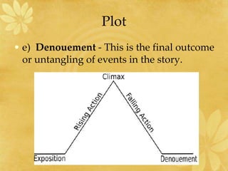 Plot
• e) Denouement - This is the final outcome
or untangling of events in the story.
 