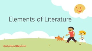 Elements of Literature
Aliaakudmani.ak@gmail.com
 