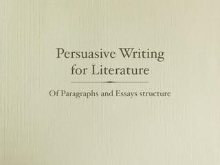 Persuasive Writing
   for Literature
Of Paragraphs and Essays structure
 