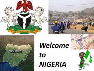 Welcome 
to 
NIGERIA 
 