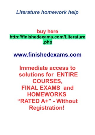 Literature homework help
buy here
http://finishedexams.com/Literature
.php
www.finishedexams.com
Immediate access to
solutions for ENTIRE
COURSES,
FINAL EXAMS and
HOMEWORKS
“RATED A+" - Without
Registration!
 