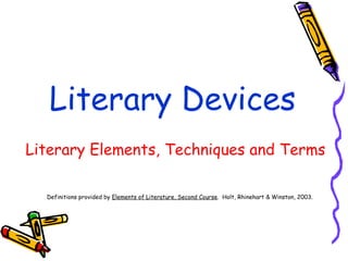 Literary Devices   Literary Elements, Techniques and Terms Definitions provided by  Elements of Literature, Second Course .  Holt, Rhinehart & Winston, 2003. 