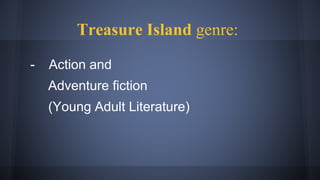 Treasure Island genre:
- Action and
Adventure fiction
(Young Adult Literature)
 