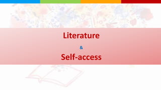 Literature
&
Self-access
 