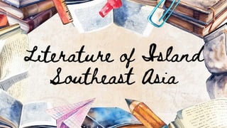 Literature of Island
Southeast Asia
 