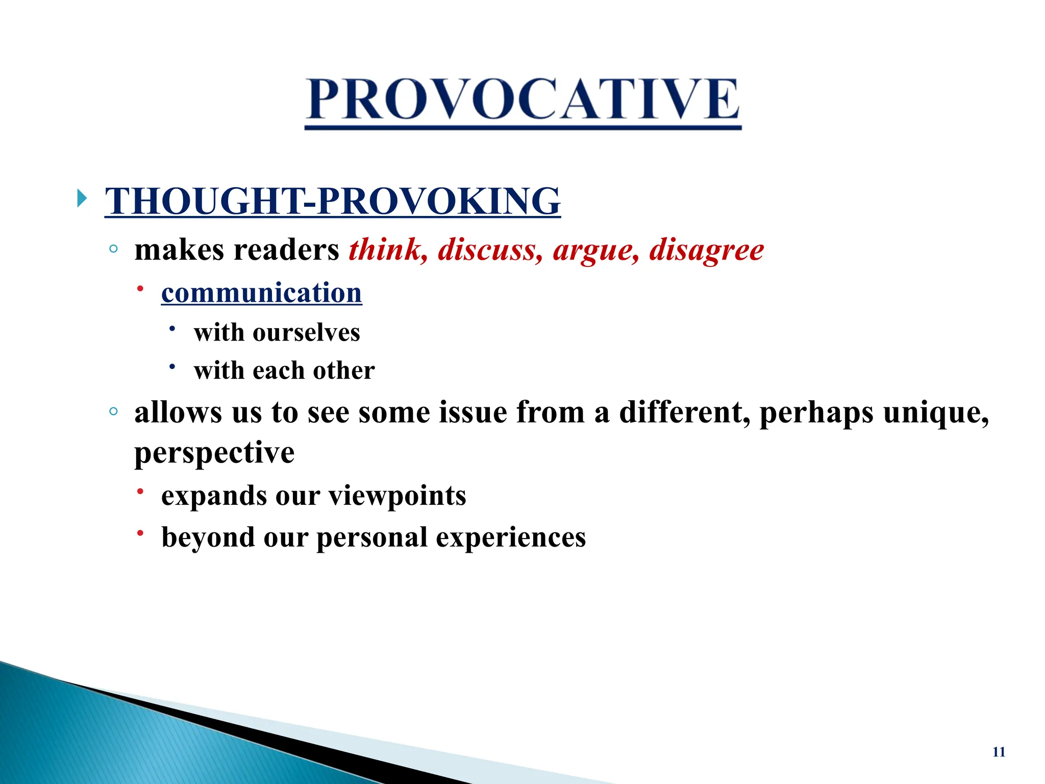  THOUGHT-PROVOKING
◦ makes readers think, discuss, argue, disagree
 communication
 with ourselves
 with each other
◦ allows us to see some issue from a different, perhaps unique,
perspective
 expands our viewpoints
 beyond our personal experiences
11
 