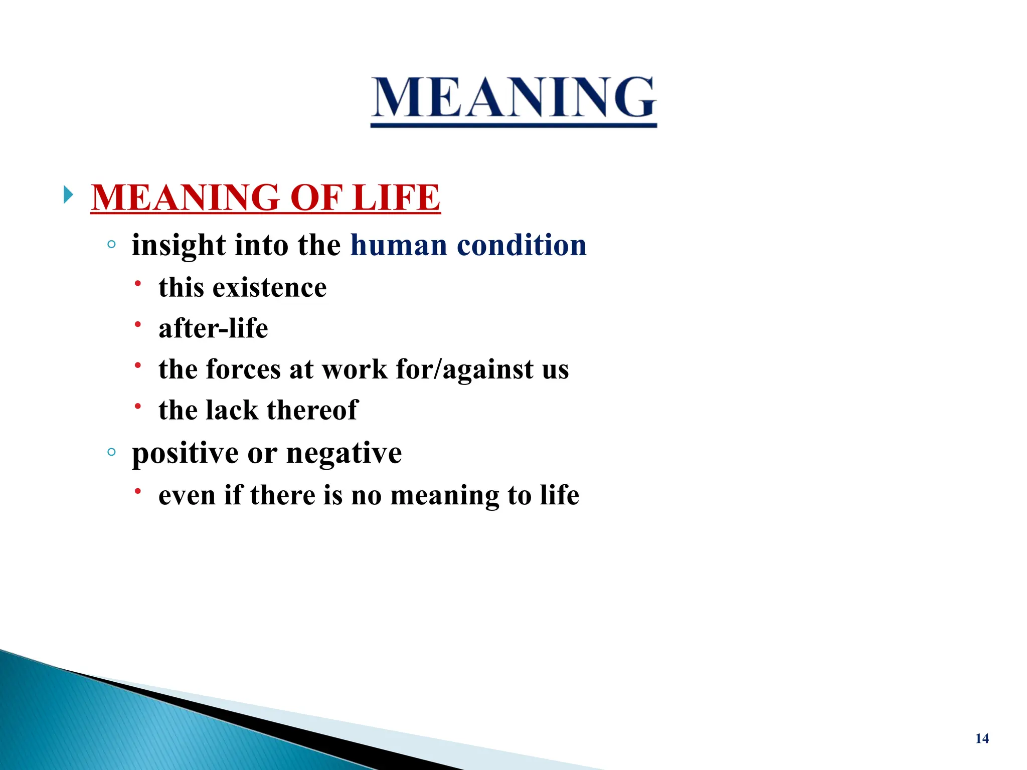  MEANING OF LIFE
◦ insight into the human condition
 this existence
 after-life
 the forces at work for/against us
 the lack thereof
◦ positive or negative
 even if there is no meaning to life
14
 