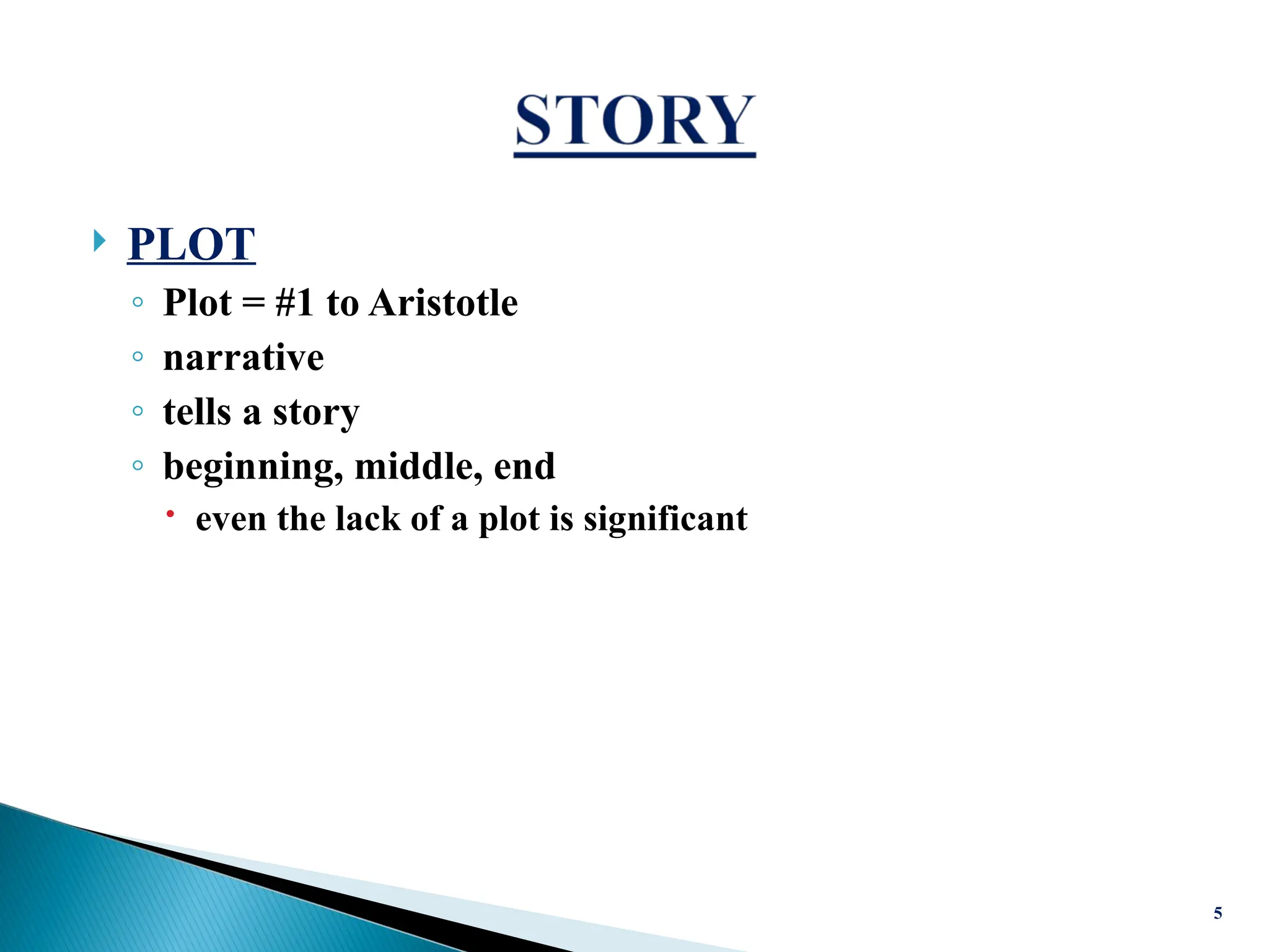  PLOT
◦ Plot = #1 to Aristotle
◦ narrative
◦ tells a story
◦ beginning, middle, end
 even the lack of a plot is significant
5
 