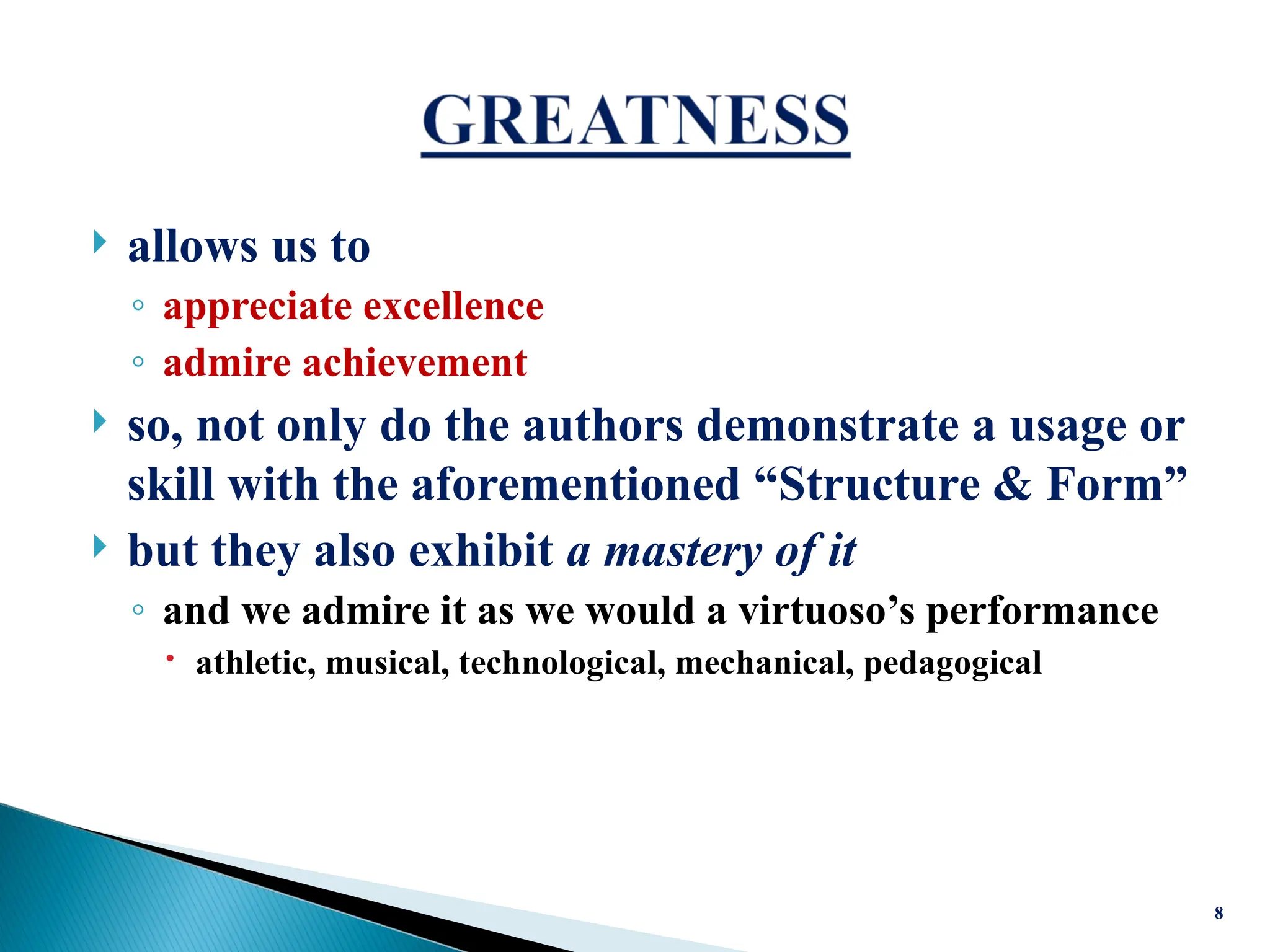  allows us to
◦ appreciate excellence
◦ admire achievement
 so, not only do the authors demonstrate a usage or
skill with the aforementioned “Structure & Form”
 but they also exhibit a mastery of it
◦ and we admire it as we would a virtuoso’s performance
 athletic, musical, technological, mechanical, pedagogical
8
 