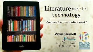 Literature meets
technology
Creative ideas to make it work!
Vicky Saumell
July 22nd, 2018
11:30 - 13:00
 