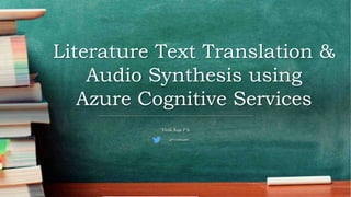 Literature Text Translation &
Audio Synthesis using
Azure Cognitive Services
Vivek Raja P S
@VivekRaja007
 