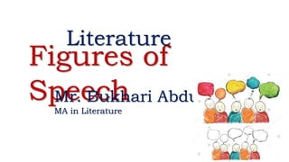 Figures of
Speech
Mr. Bukhari Abdullah
MA in Literature
Literature
 