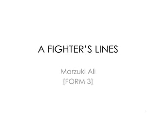 A FIGHTER’S LINES
Marzuki Ali
[FORM 3]
1
 