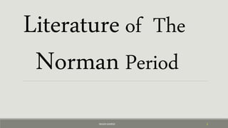 Literature of The
Norman Period
NEGIN KAHRIZI 1
 
